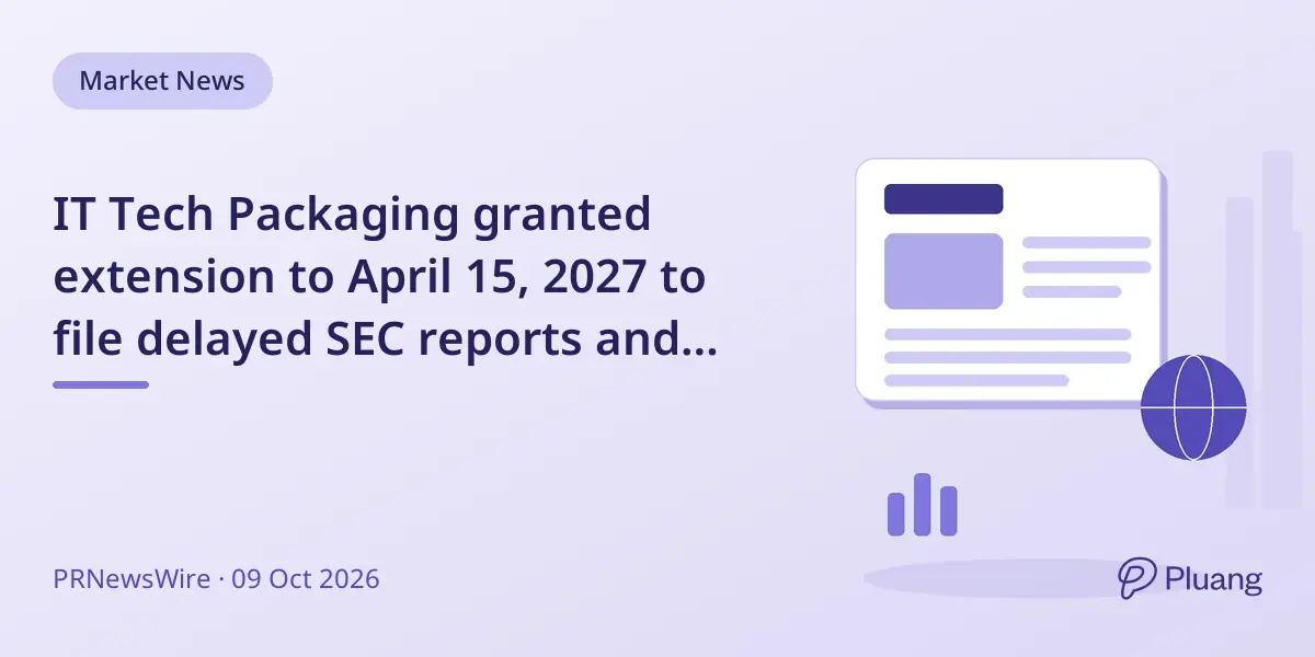 IT Tech Packaging granted extension to April 15, 2027 to file delayed SEC reports and avoid NYSE delisting.