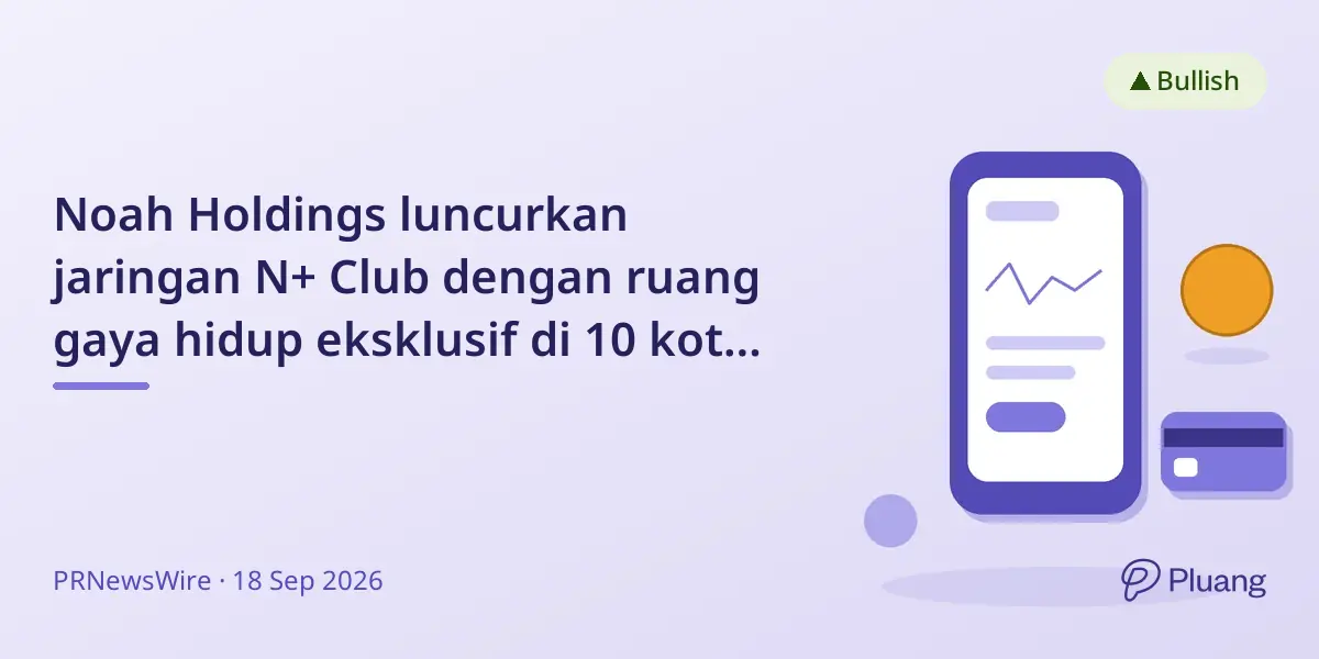 Noah Holdings luncurkan jaringan N+ Club dengan ruang gaya hidup eksklusif di 10 kota global untuk keluarga Tionghoa.