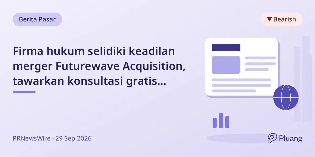 Firma hukum selidiki keadilan merger Futurewave Acquisition, tawarkan konsultasi gratis untuk pemegang saham.