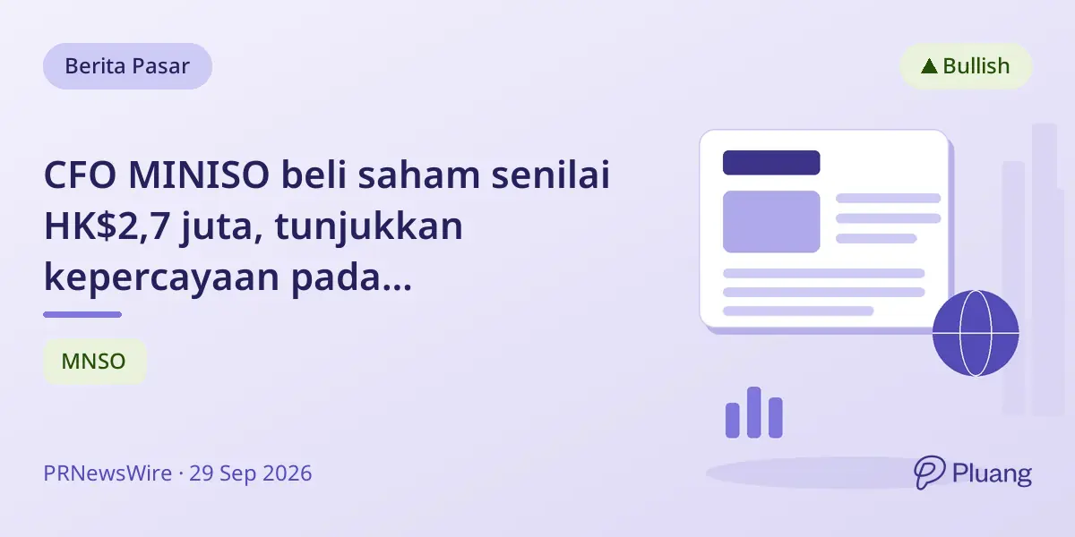 CFO MINISO beli saham senilai HK$2,7 juta, tunjukkan kepercayaan pada pertumbuhan perusahaan.