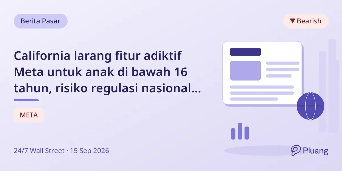California larang fitur adiktif Meta untuk anak di bawah 16 tahun, risiko regulasi nasional mahal.